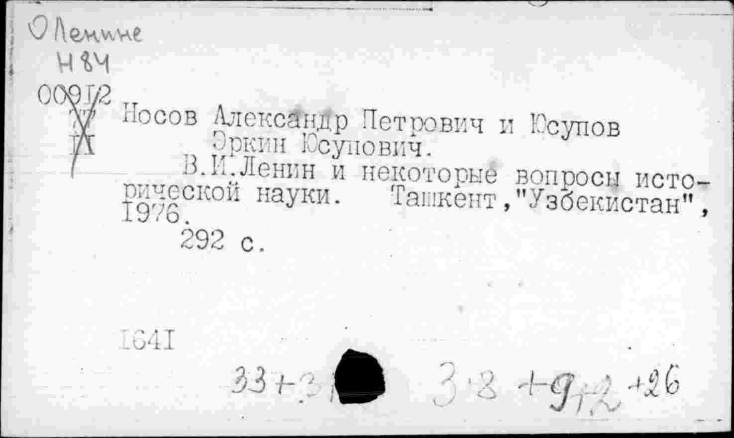 ﻿
О
СЮП2 т.
V носов Александр Петрович и Юсупов
И	Юсупович.
^.тт и-и.-.Ленин и некоторые вопросы исто рдр|скои наУКИ- Ташкент,"Узбекистан” °292 с.